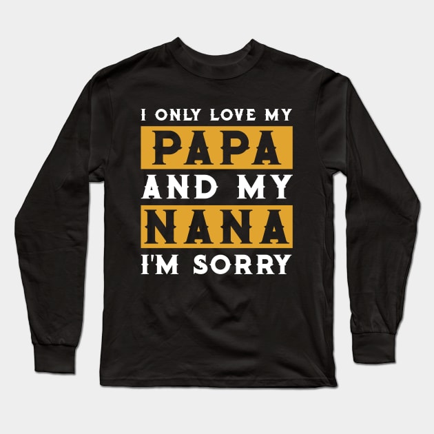 I Only Love My Papa And My Nana Long Sleeve T-Shirt by TeeSky